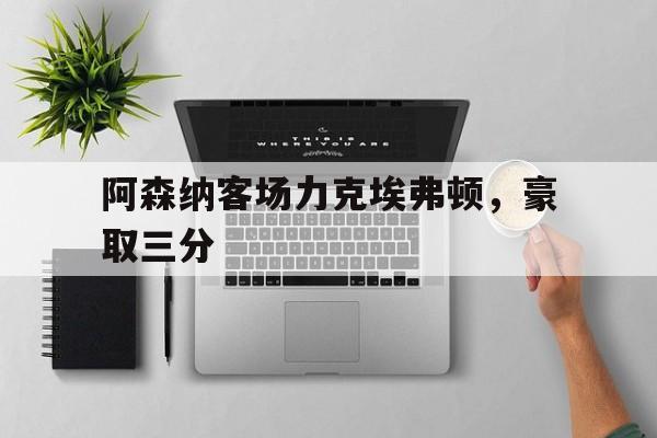 阿森纳客场力克埃弗顿，豪取三分