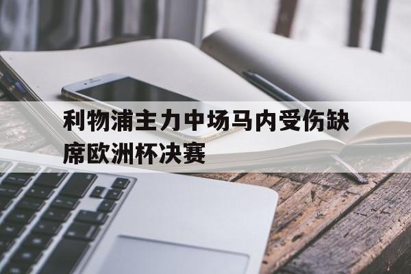 利物浦主力中场马内受伤缺席欧洲杯决赛的简单介绍
